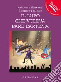 Il lupo che voleva fare l'artista. Amico lupo. Ediz. a colori libro di Lallemand Orianne