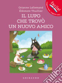 Il lupo che trovò un nuovo amico. Amico lupo. Ediz. a colori libro di Lallemand Orianne