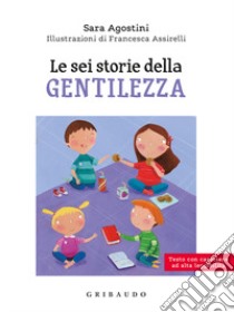 Le sei storie della gentilezza. Ediz. ad alta leggibilità libro di Agostini Sara