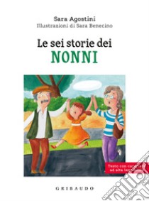 Le sei storie dei nonni. Ediz. ad alta leggibilità libro di Agostini Sara