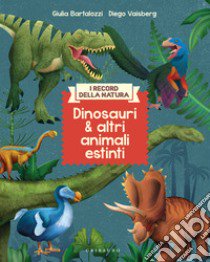 Dinosauri e altri animali estinti. I record della natura. Ediz. illustrata libro di Bartalozzi Giulia
