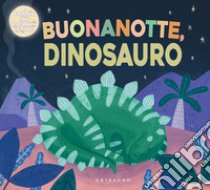 Buonanotte, dinosauro! Ediz. illustrata libro