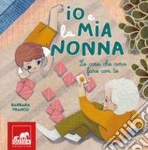 Io e la mia nonna. Le cose che amo fare con te. Ediz. illustrata libro di Franco Barbara