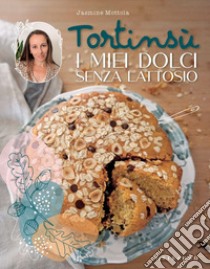 Tortinsù. I miei dolci senza lattosio. Ediz. illustrata libro di Mottola Jasmine