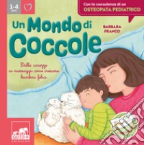 Un mondo di coccole. Dalle carezze ai massaggi: come crescere bambini felici. Ediz. illustrata libro di Franco Barbara