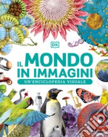 Il mondo in immagini. Un'enciclopedia visuale. Ediz. illustrata libro