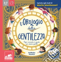 L'orologio della gentilezza. Ogni momento è giusto per essere gentili. Ediz. a colori libro di Franco Barbara