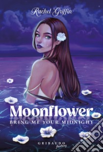 Moonflower. Bring me your midnight libro di Griffin Rachel