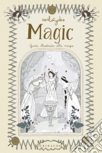 Magic. Guida illustrata alla magia libro di Carlotydes