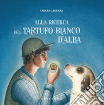 Alla ricerca del tartufo d'Alba libro di Carrara Chiara