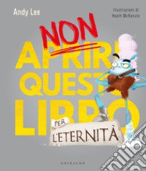 Non aprire questo libro... per l'eternità! Ediz. a colori libro di Lee Andy