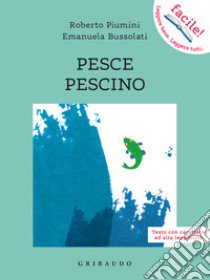 Pesce pescino. Ediz. ad alta leggibilità libro di Bussolati Emanuela; Piumini Roberto