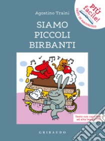 Siamo piccoli birbanti. Ediz. ad alta leggibilità libro di Traini Agostino