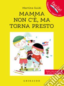 Mamma non c'è, ma torna presto. Ediz. ad alta leggibilità libro di Guidi Martina