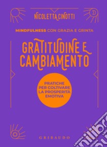 Gratitudine e cambiamento. Mindfulness con grazia e grinta libro di Cinotti Nicoletta