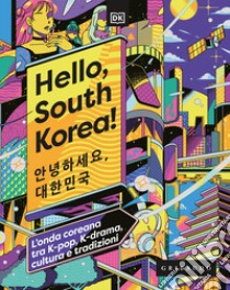 Hello, South Korea! L'onda coreana tra K-pop, K-drama, cultura e tradizioni libro