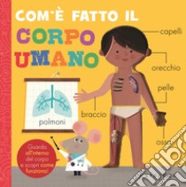 Com'è fatto il corpo umano. Ediz. a colori libro