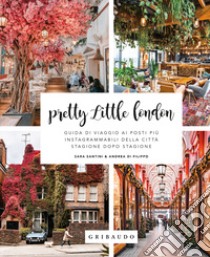 Pretty little London. Guida di viaggio ai posti più instagrammabili della città stagione dopo stagione libro di Di Filippo Andrea; Santini Sara