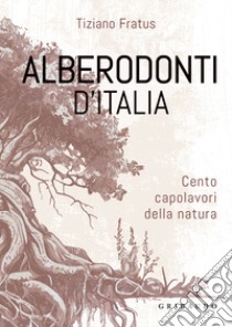 Alberodonti d'Italia. Cento capolavori della natura. Ediz. illustrata libro di Fratus Tiziano