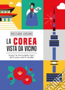 La Corea vista da vicino. Scopri la terra delle tigri, del K-pop e dei K-drama libro di Perelli Eleonora; Perelli Valentina