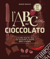 L'ABC del cioccolato. La scuola step by step con tecniche e ricette dolci e salate libro di Grazia Mario