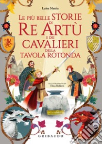 Le più belle storie di re Artù e dei cavalieri della Tavola Rotonda libro di Mattia Luisa