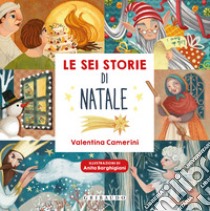 Le sei storie di Natale. Ediz. a colori libro di Camerini Valentina