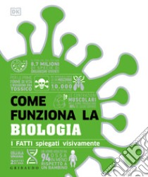 Come funziona la biologia. I fatti spiegati visivamente libro