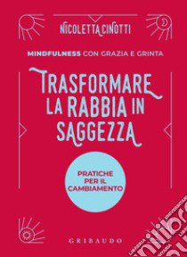 Trasformare la rabbia in saggezza. Pratiche per il cambiamento libro di Cinotti Nicoletta