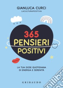 365 pensieri positivi. La tua dose quotidiana di energia e serenità libro di Curci Gianluca