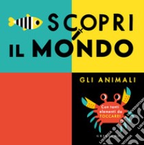 Scopri il mondo. Gli animali. Ediz. a colori libro