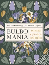 Bulbomania. Scienza e pratica del bulbo libro di Chiarugi Simonetta; Shejbal Christian