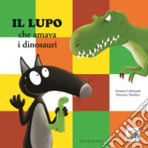 Lupo che amava i dinosauri. Amico lupo. Ediz. a colori libro di Lallemand Orianne