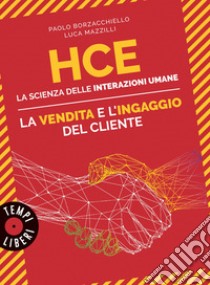 HCE. La scienza delle interazioni umane. La vendita e l'ingaggio del cliente libro di Borzacchiello Paolo; Mazzilli Luca