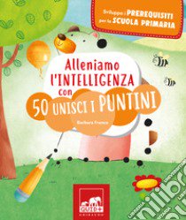 Alleniamo l'intelligenza con 50 unisci i puntini. Ediz. illustrata libro di Franco Barbara