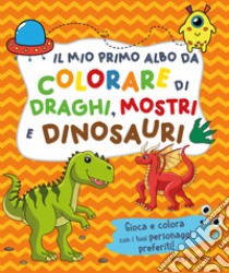 Il mio primo albo da colorare di draghi mostri e dinosauri. Ediz. illustrata libro