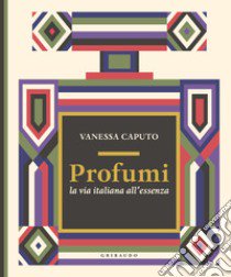 Profumi. La via italiana all'essenza libro di Caputo Vanessa