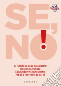 Se, no! Il tumore al seno raccontato da chi l'ha vissuto e lo vive ogni giorno, per sé e per tutte le altre libro