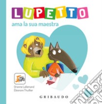 Lupetto ama la sua maestra. Amico lupo. Ediz. a colori libro di Lallemand Orianne; Thuillier Éléonore