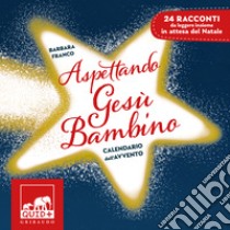 Aspettando Gesù Bambino. Calendario dell'Avvento. Ediz. a colori libro di Franco Barbara