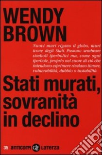 Stati murati, sovranità in declino libro di Brown Wendy; Giardini F. (cur.)