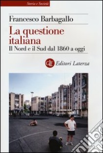 La questione italiana. Il Nord e il Sud dal 1860 a oggi libro di Barbagallo Francesco