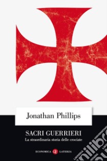 Sacri guerrieri. La straordinaria storia delle crociate libro di Phillips Jonathan