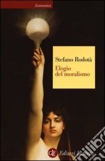 Elogio del moralismo libro di Rodotà Stefano