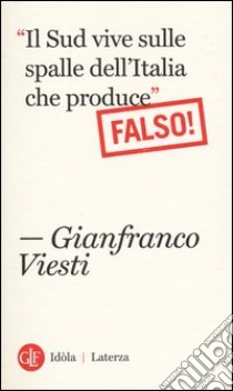 «Il Sud vive sulle spalle dell'Italia che produce». Falso! libro di Viesti Gianfranco