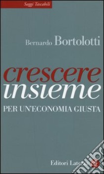 Crescere insieme. Per un'economia giusta libro di Bortolotti Bernardo