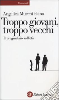 Troppo giovani, troppo vecchi. Il pregiudizio sull'età libro di Mucchi Faina Angelica