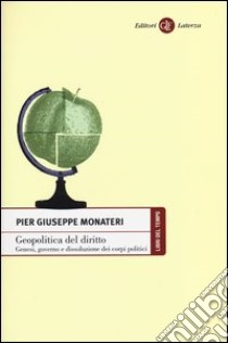 Geopolitica del diritto. Genesi, governo e dissoluzione dei corpi politici libro di Monateri Pier Giuseppe