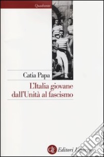 L'Italia giovane. Dall'Unità al fascismo libro di Papa Catia