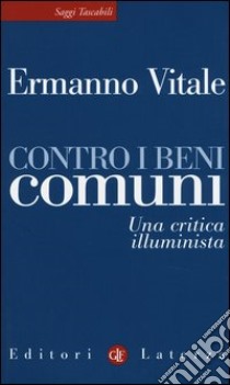 Contro i beni comuni. Una critica illuminista libro di Vitale Ermanno